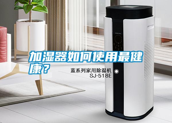 加湿器如何使用最健康？