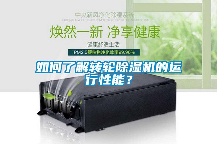 如何了解转轮除湿机的运行性能？