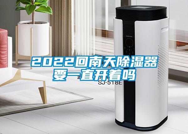 2022回南天除湿器要一直开着吗