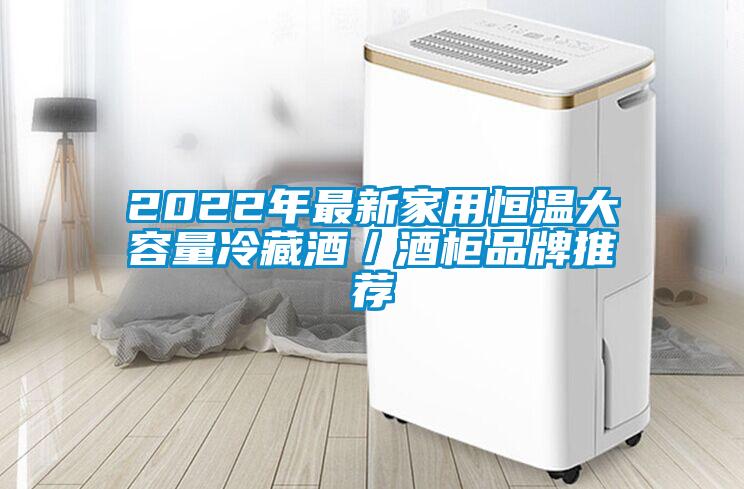 2022年最新家用恒温大容量冷藏酒／酒柜品牌推荐