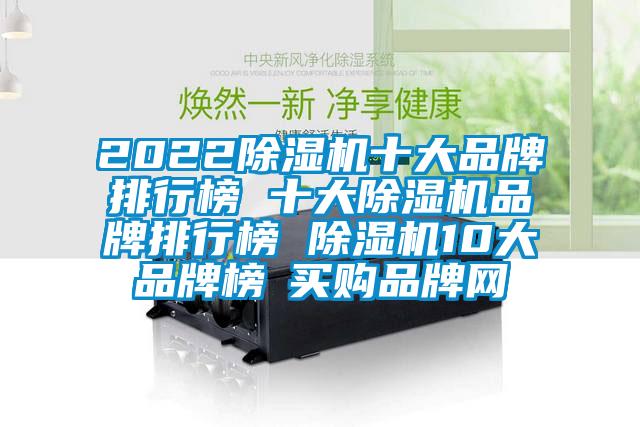 2022除湿机十大品牌排行榜 十大除湿机品牌排行榜 除湿机10大品牌榜→买购品牌网