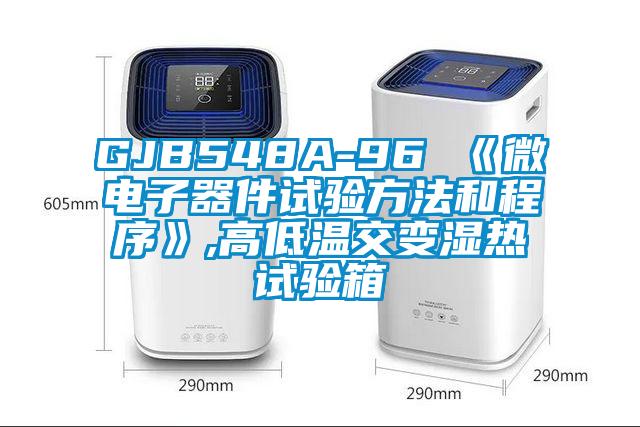 GJB548A-96 《微电子器件试验方法和程序》,高低温交变湿热试验箱