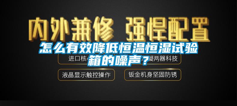 怎么有效降低恒温恒湿试验箱的噪声？