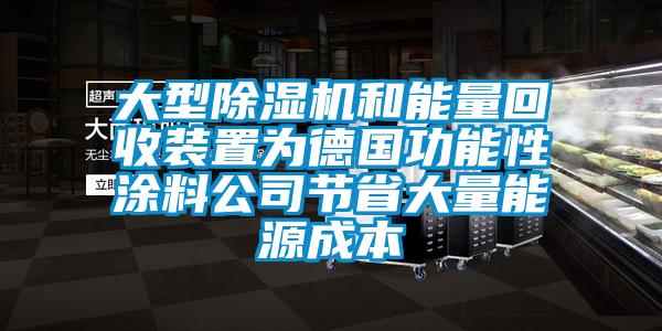 大型除湿机和能量回收装置为德国功能性涂料公司节省大量能源成本