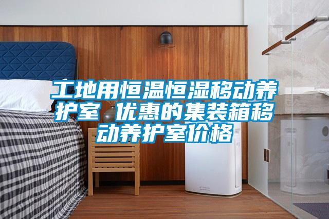 工地用恒温恒湿移动养护室 优惠的集装箱移动养护室价格