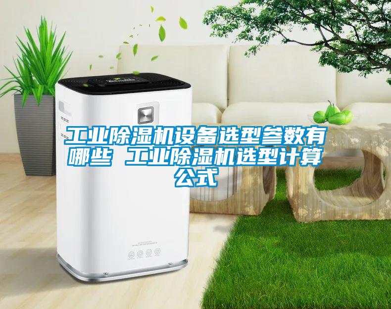 工业除湿机设备选型参数有哪些 工业除湿机选型计算公式