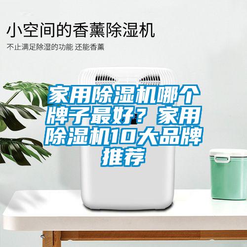 家用除湿机哪个牌子最好？家用除湿机10大品牌推荐