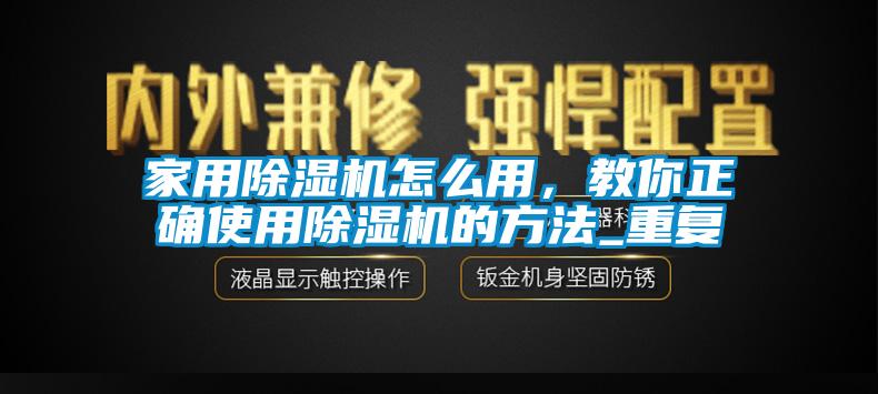 家用除湿机怎么用，教你正确使用除湿机的方法_重复