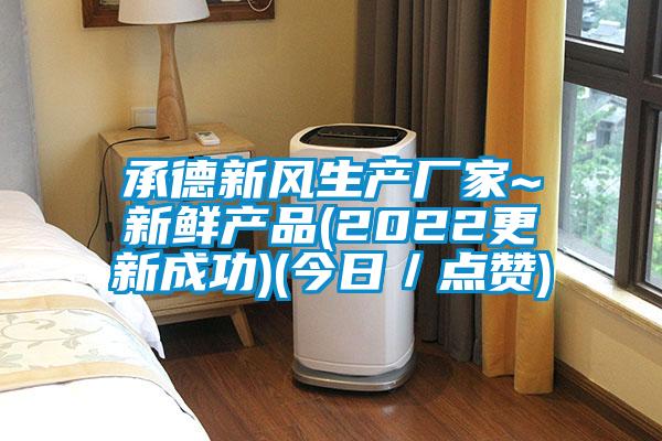 承德新风生产厂家~新鲜产品(2022更新成功)(今日／点赞)