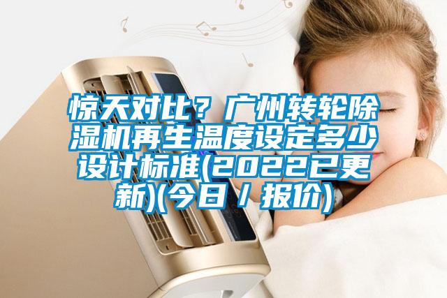 惊天对比？广州转轮除湿机再生温度设定多少设计标准(2022已更新)(今日／报价)