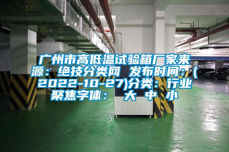 广州市高低温试验箱厂家来源：绝技分类网 发布时间：(2022-10-27)分类：行业聚焦字体： 大 中 小