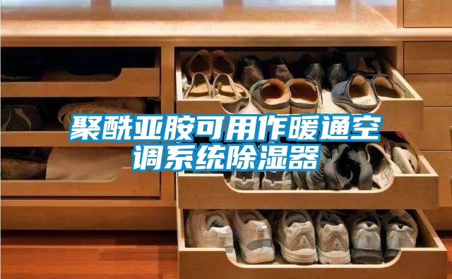 聚酰亚胺可用作暖通空调系统除湿器