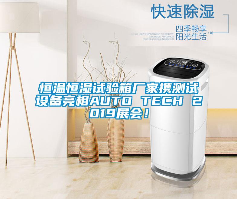 恒温恒湿试验箱厂家携测试设备亮相AUTO TECH 2019展会！