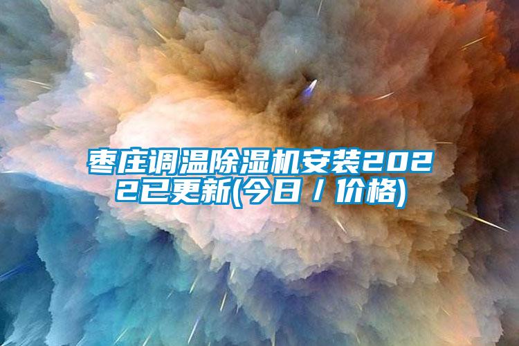 枣庄调温除湿机安装2022已更新(今日／价格)