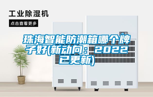 珠海智能防潮箱哪个牌子好(新动向：2022已更新)