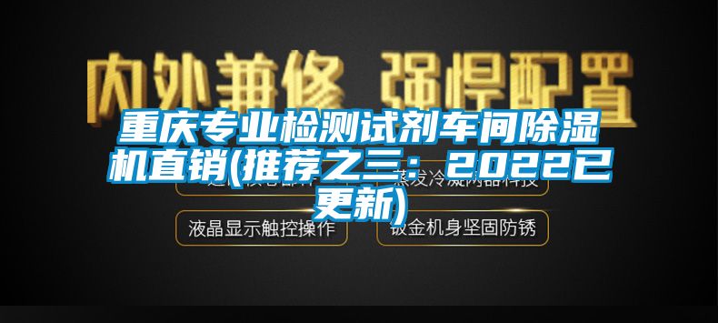 重庆专业检测试剂车间除湿机直销(推荐之三：2022已更新)