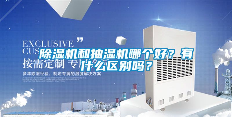 除湿机和抽湿机哪个好？有什么区别吗？