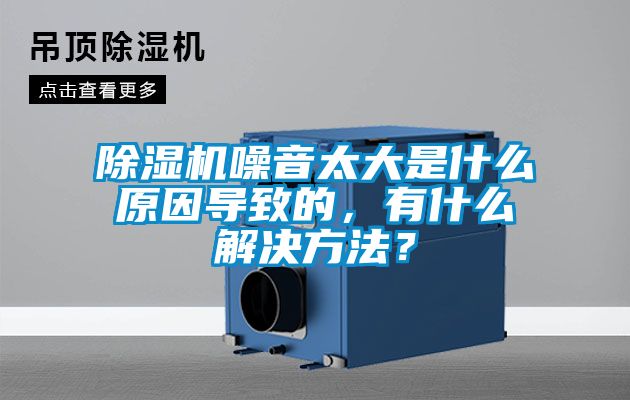 除湿机噪音太大是什么原因导致的，有什么解决方法？