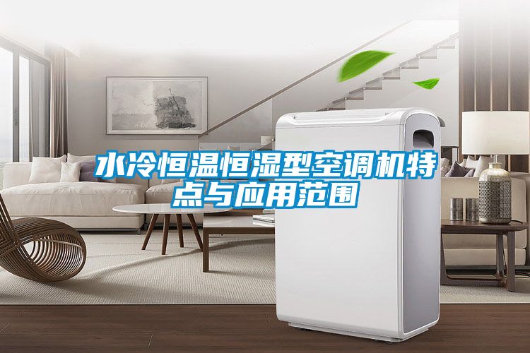 水冷恒温恒湿型空调机特点与应用范围