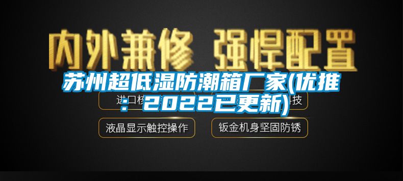 苏州超低湿防潮箱厂家(优推：2022已更新)