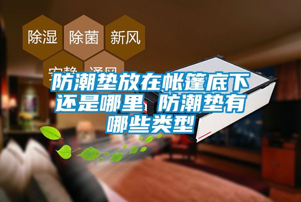 防潮垫放在帐篷底下还是哪里 防潮垫有哪些类型