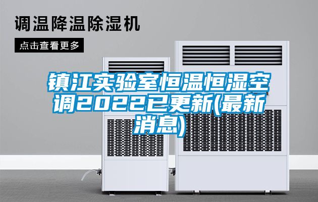 镇江实验室恒温恒湿空调2022已更新(最新消息)