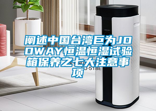 阐述中国台湾巨为JOOWAY恒温恒湿试验箱保养之七大注意事项