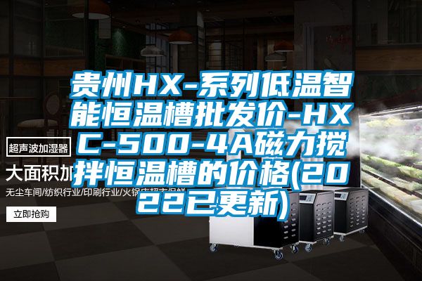 贵州HX-系列低温智能恒温槽批发价-HXC-500-4A磁力搅拌恒温槽的价格(2022已更新)