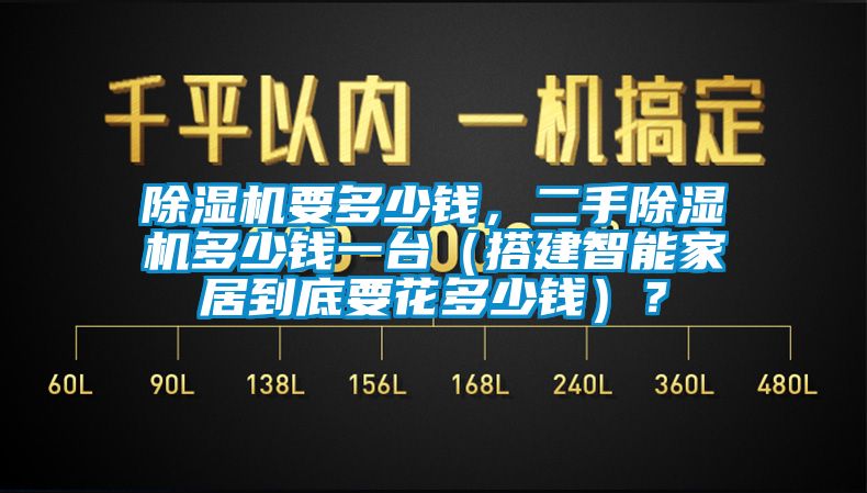 除湿机要多少钱，二手除湿机多少钱一台（搭建智能家居到底要花多少钱）？